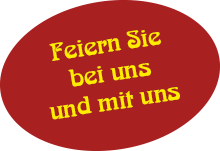Feiern Sie bei uns und mit uns